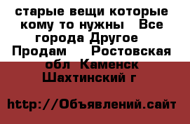 старые вещи которые кому то нужны - Все города Другое » Продам   . Ростовская обл.,Каменск-Шахтинский г.
